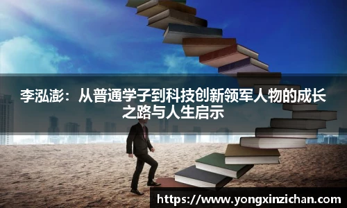 李泓澎：从普通学子到科技创新领军人物的成长之路与人生启示