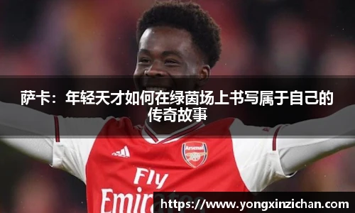 萨卡：年轻天才如何在绿茵场上书写属于自己的传奇故事