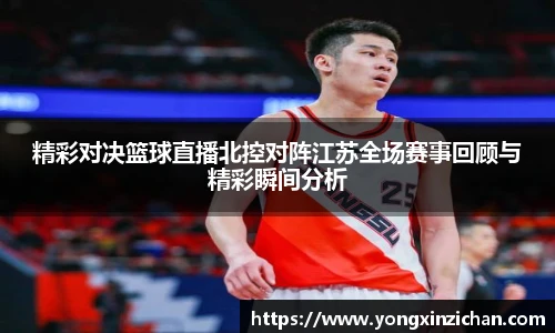 精彩对决篮球直播北控对阵江苏全场赛事回顾与精彩瞬间分析