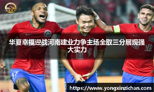 华夏幸福迎战河南建业力争主场全取三分展现强大实力